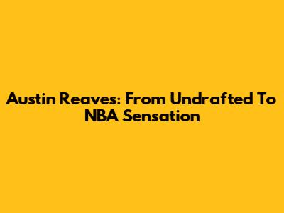Austin Reaves: From Undrafted To NBA Sensation