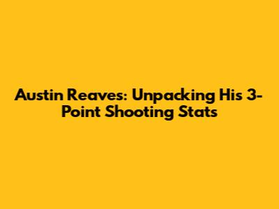 Austin Reaves: Unpacking His 3-Point Shooting Stats