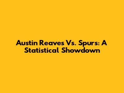 Austin Reaves Vs. Spurs: A Statistical Showdown