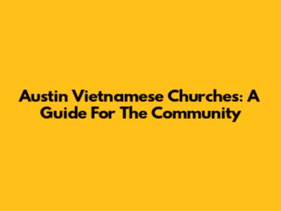 Austin Vietnamese Churches: A Guide For The Community