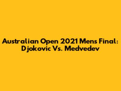 Australian Open 2021 Men's Final: Djokovic Vs. Medvedev
