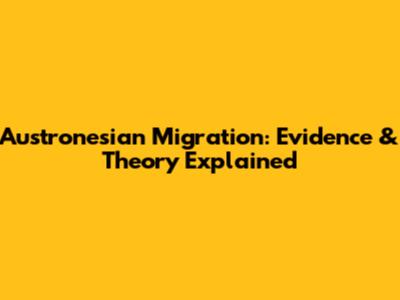 Austronesian Migration: Evidence & Theory Explained