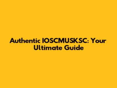 Authentic IOSCMUSKSC: Your Ultimate Guide