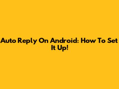 Auto Reply On Android: How To Set It Up!