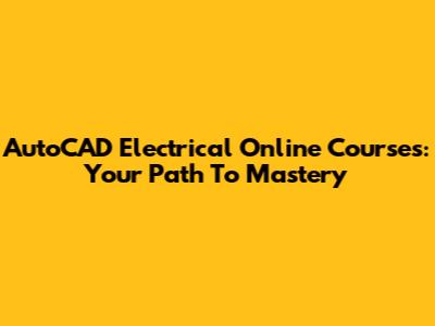 AutoCAD Electrical Online Courses: Your Path To Mastery