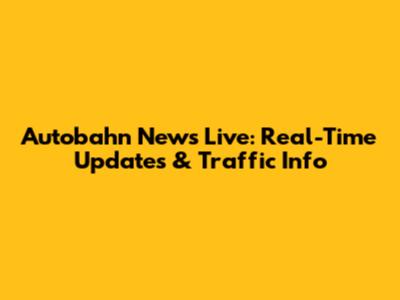 Autobahn News Live: Real-Time Updates & Traffic Info