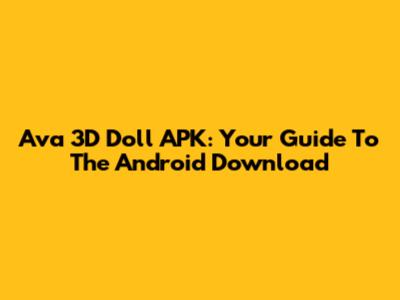 Ava 3D Doll APK: Your Guide To The Android Download