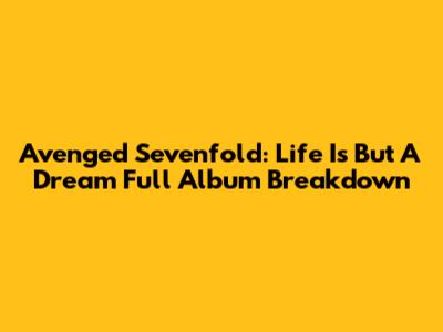 Avenged Sevenfold: Life Is But A Dream Full Album Breakdown
