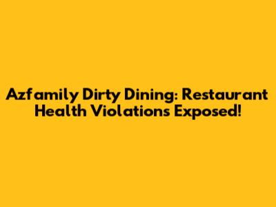 Azfamily Dirty Dining: Restaurant Health Violations Exposed!
