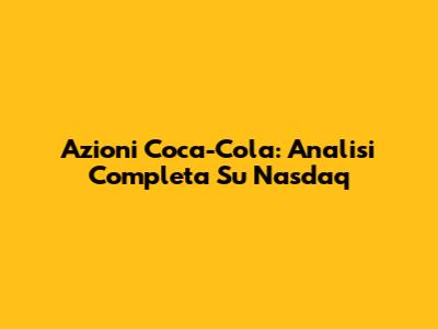 Azioni Coca-Cola: Analisi Completa Su Nasdaq
