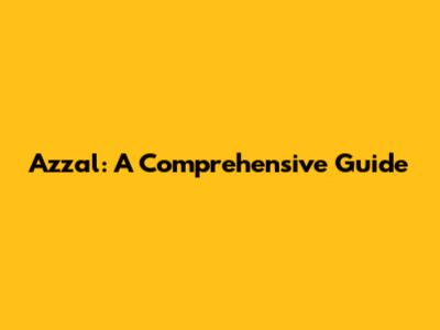 Azzal: A Comprehensive Guide