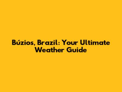 Búzios, Brazil: Your Ultimate Weather Guide