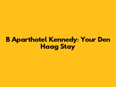 B Aparthotel Kennedy: Your Den Haag Stay