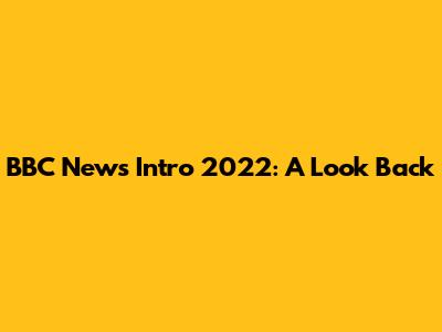 BBC News Intro 2022: A Look Back