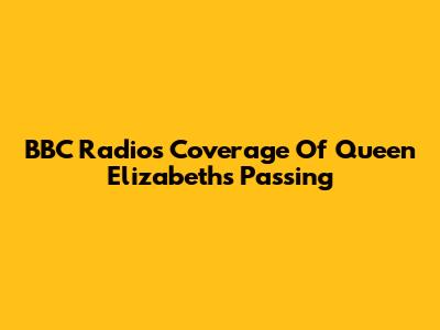 BBC Radio's Coverage Of Queen Elizabeth's Passing