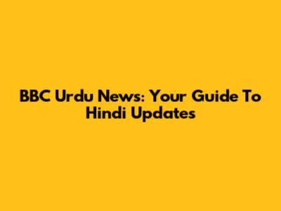 BBC Urdu News: Your Guide To Hindi Updates