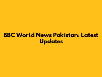 BBC World News Pakistan: Latest Updates