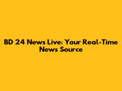 BD 24 News Live: Your Real-Time News Source