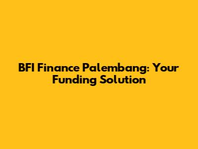 BFI Finance Palembang: Your Funding Solution