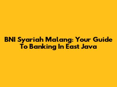 BNI Syariah Malang: Your Guide To Banking In East Java