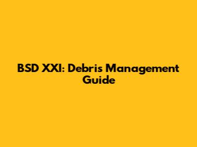 BSD XXI: Debris Management Guide