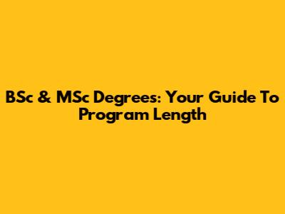 BSc & MSc Degrees: Your Guide To Program Length