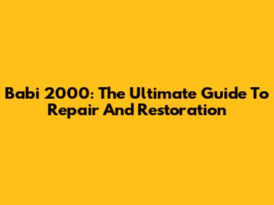 Babi 2000: The Ultimate Guide To Repair And Restoration