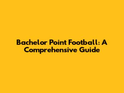 Bachelor Point Football: A Comprehensive Guide