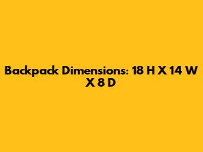 Backpack Dimensions: 18" H X 14" W X 8" D