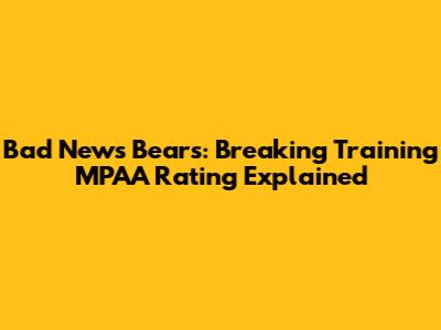 Bad News Bears: Breaking Training MPAA Rating Explained