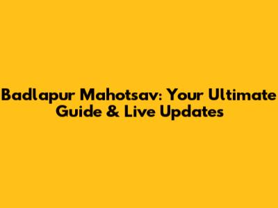 Badlapur Mahotsav: Your Ultimate Guide & Live Updates