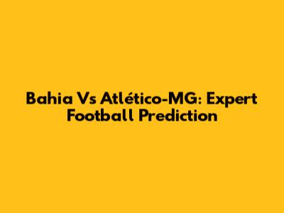 Bahia Vs Atlético-MG: Expert Football Prediction