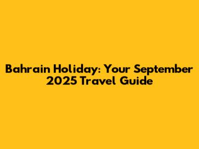 Bahrain Holiday: Your September 2025 Travel Guide