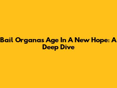 Bail Organa's Age In A New Hope: A Deep Dive