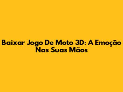 Baixar Jogo De Moto 3D: A Emoção Nas Suas Mãos