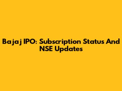 Bajaj IPO: Subscription Status And NSE Updates