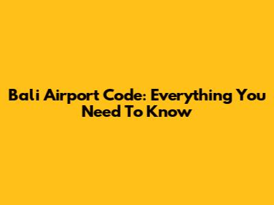 Bali Airport Code: Everything You Need To Know