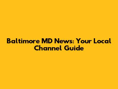 Baltimore MD News: Your Local Channel Guide