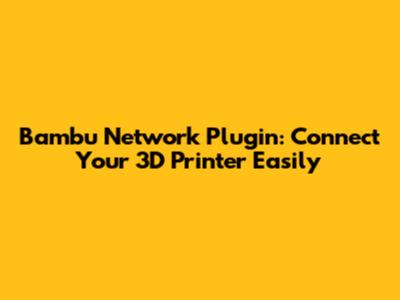 Bambu Network Plugin: Connect Your 3D Printer Easily