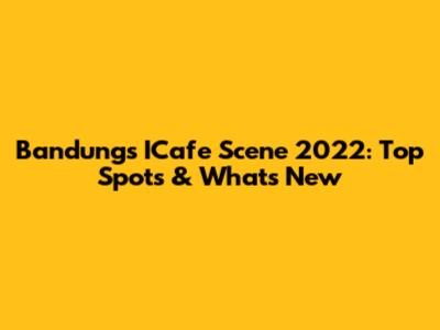 Bandung's ICafe Scene 2022: Top Spots & What's New