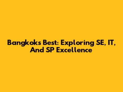 Bangkok's Best: Exploring SE, IT, And SP Excellence