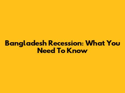 Bangladesh Recession: What You Need To Know