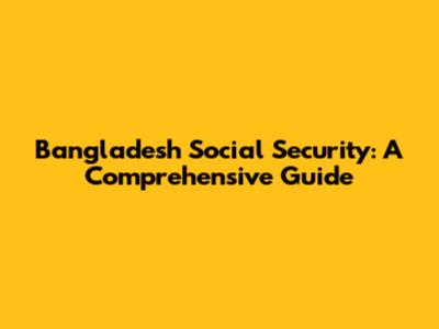Bangladesh Social Security: A Comprehensive Guide