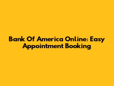 Bank Of America Online: Easy Appointment Booking