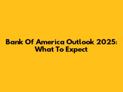 Bank Of America Outlook 2025: What To Expect