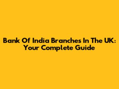 Bank Of India Branches In The UK: Your Complete Guide