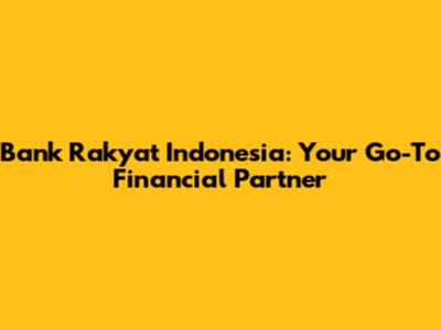 Bank Rakyat Indonesia: Your Go-To Financial Partner
