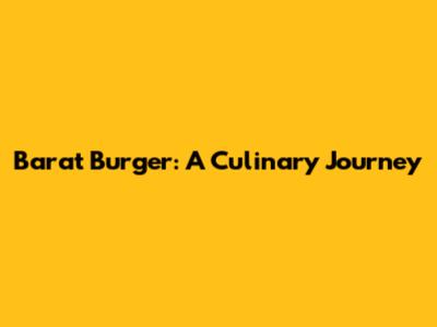 Barat Burger: A Culinary Journey