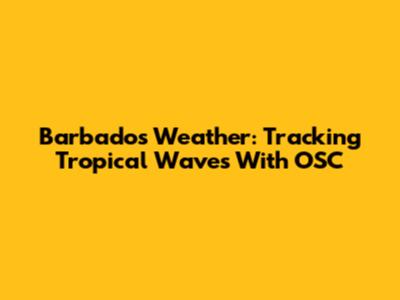 Barbados Weather: Tracking Tropical Waves With OSC