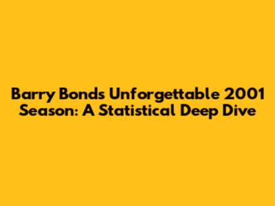 Barry Bonds' Unforgettable 2001 Season: A Statistical Deep Dive